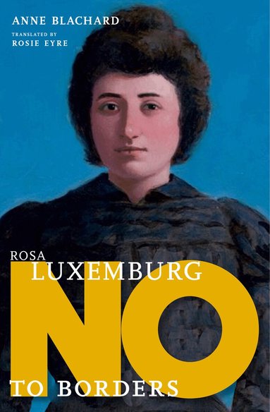 Anne Blanchard - Rosa Luxemburg: No to Borders, Inbunden