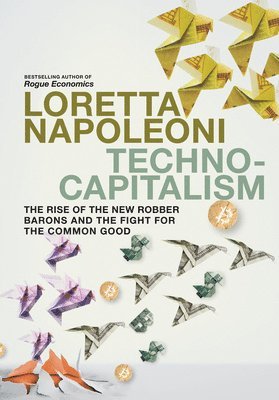 Technocapitalism: The Rise of the New Robber Barons and the Fight for the Common Good 1