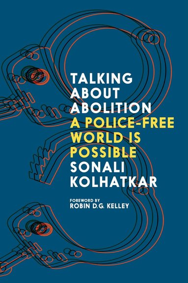 Sonali Kolhatkar, Robin D. G. Kelley - Talking about Abolition, Häftad