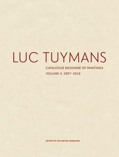 Eva Meyer-Hermann - Luc Tuymans Catalogue Raisonné of Paintings: Volume 3, Inbunden