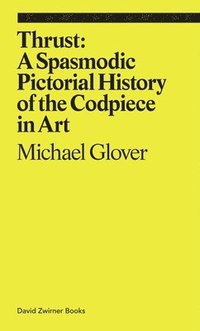 bokomslag Thrust: A Spasmodic Pictorial History of the Codpiece in Art