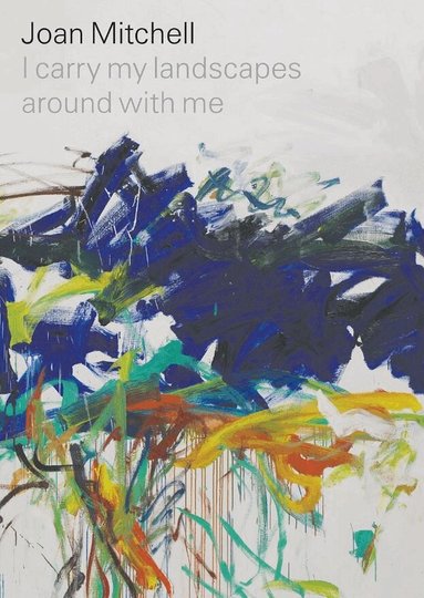 Joan Mitchell, Robert Slifkin, Suzanne Hudson - Joan Mitchell: I carry my landscapes around with me, Inbunden