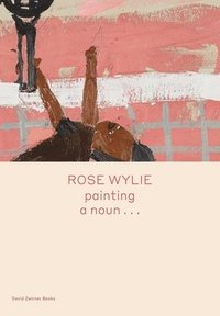 bokomslag Rose Wylie: painting a noun