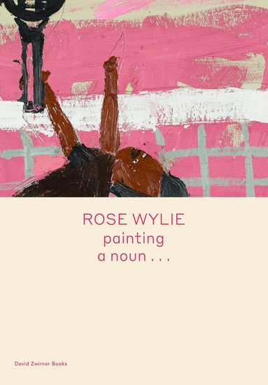 Rose Wylie, Michael Glover - Rose Wylie: painting a noun…, Inbunden