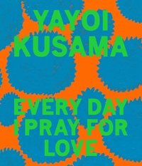 bokomslag Yayoi Kusama: Every Day I Pray for Love
