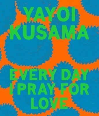 Yayoi Kusama: Every Day I Pray for Love 1