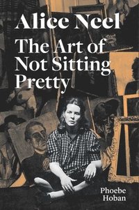 bokomslag Alice Neel: The Art of Not Sitting Pretty
