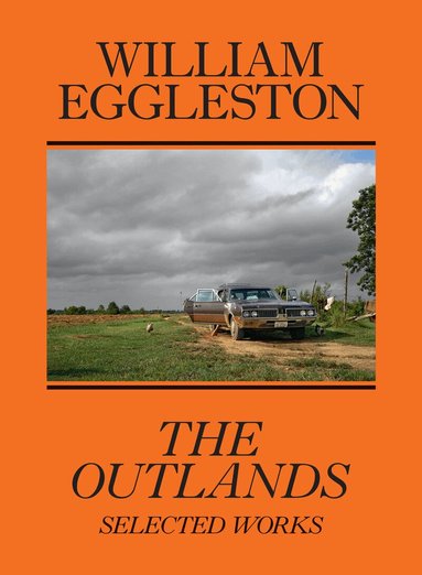 William Eggleston III, Rachel Kushner, Robert Slifkin - William Eggleston: The Outlands, Selected Works, Häftad