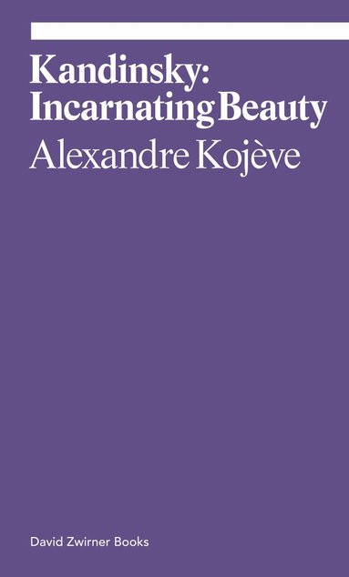 Alexandre Kojève - Kandinsky: Incarnating Beauty, Häftad