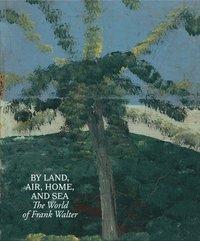 bokomslag By Land, Air, Home, and Sea: The World of Frank Walter