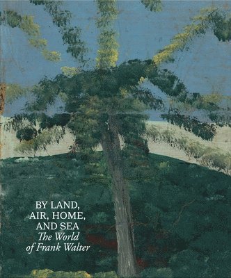 bokomslag By Land, Air, Home, and Sea: The World of Frank Walter