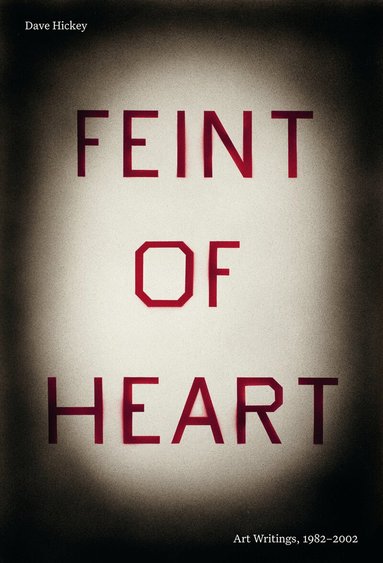 Dave Hickey - Feint of Heart: Art Writings, 1982-2002, Häftad