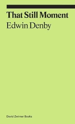 Edwin Denby - That Still Moment: Poetry and Essays on Dance, Häftad