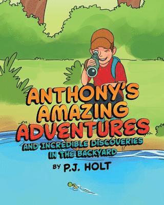 Anthony's Amazing Adventures and Incredible Discoveries in the Backyard 1