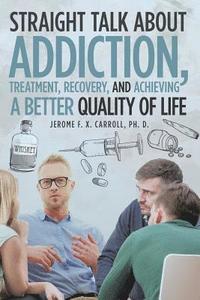 bokomslag Straight Talk about Addiction, Treatment, Recovery, and Achieving a Better Quality of Life