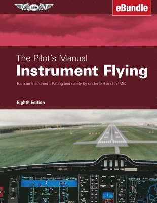 bokomslag The Pilot's Manual: Instrument Flying: Earn an Instrument Rating and Safely Fly Under Ifr and in IMC