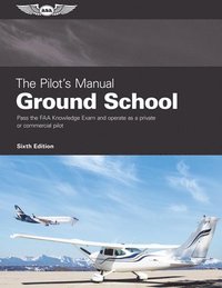 bokomslag The Pilot's Manual: Ground School: Pass the FAA Knowledge Exam and Operate as a Private or Commercial Pilot