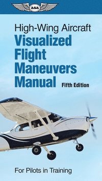 bokomslag High-Wing Aircraft Visualized Flight Maneuvers Manual: For Pilots in Training