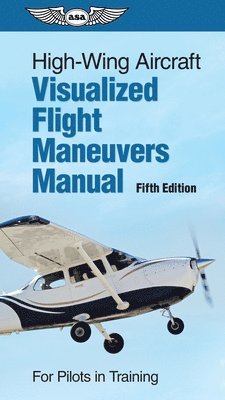 bokomslag High-Wing Aircraft Visualized Flight Maneuvers Manual: For Pilots in Training