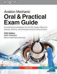 bokomslag Aviation Mechanic Oral & Practical Exam Guide: Comprehensive Preparation for the FAA Aviation Mechanic General, Airframe, and Powerplant Oral & Practi