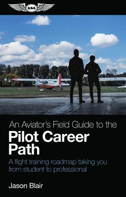bokomslag An Aviator's Field Guide to the Pilot Career Path: A Flight Training Roadmap Taking You from Student to Professional