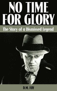 bokomslag No Time for Glory: The Story of a Dismissed Legend