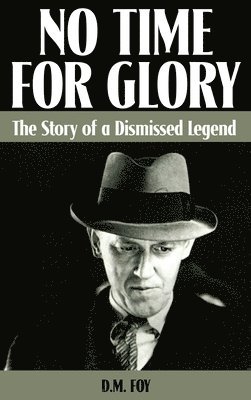 D. M. Foy - No Time for Glory: The Story of a Dismissed Legend, Inbunden