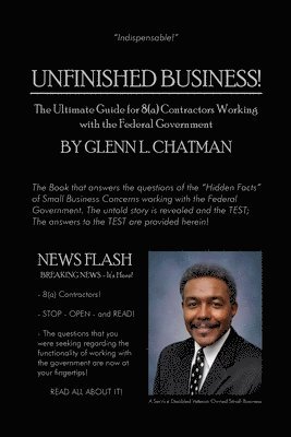 Glenn L. Chatman - Unfinished Business!: The Ultimate Guide for 8(a) Contractors Working with the Federal Government, Häftad