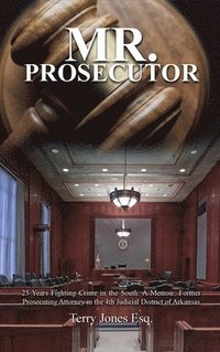 bokomslag Mr. Prosecutor: 25 Years Fighting Crime in the South: A Memoir: Former Prosecuting Attorney in the 4th Judicial District of Arkansas