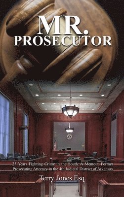 Mr. Prosecutor: 25 Years Fighting Crime in the South: A Memoir: Former Prosecuting Attorney in the 4th Judicial District of Arkansas 1