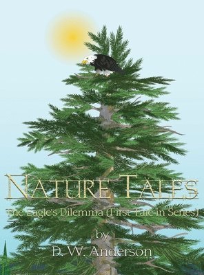 D. W. Anderson - Nature Tales: The Eagle's Dilemma (First Tale in Series), Inbunden