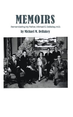 Michael M. Debakey - Memoirs: Remembering My Father, Michael E. DeBakey, M.D., Inbunden