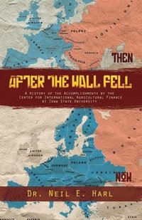 bokomslag After the Wall Fell: A History of the Accomplishments by the Center for International Agricultural Finance at Iowa State University