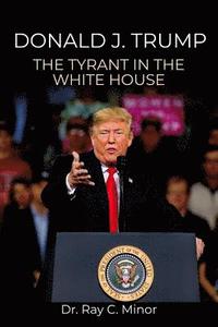 bokomslag Donald J. Trump: The Tyrant in the White House