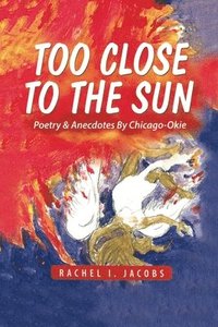 bokomslag Too Close to the Sun: Poetry & Anecdotes by A Chicago-Okie