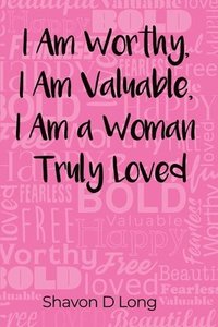 bokomslag I Am Worthy, I Am Valuable, I Am a Woman Truly Loved