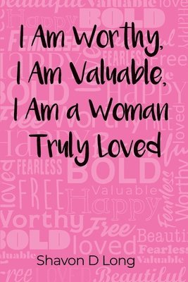 I Am Worthy, I Am Valuable, I Am a Woman Truly Loved 1