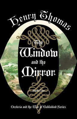 Henry Thomas - The Window and the Mirror: Book One: Oesteria and the War of Goblinkind, Inbunden