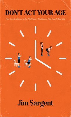 bokomslag Don't ACT Your Age: How Twenty Minutes a Day Will Restore Vitality and Add Years to Your Life