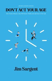 bokomslag Sargent, J: Don't ACT Your Age: How Twenty Minutes a Day Wil