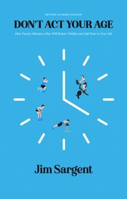 bokomslag Sargent, J: Don't ACT Your Age: How Twenty Minutes a Day Wil