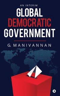 bokomslag Global Democratic Government: An Interim