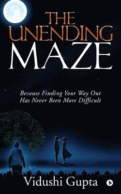 bokomslag The Unending Maze: Because Finding Your Way Out Has Never Been More Difficult