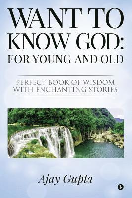 Want to Know God: For Young and Old: Perfect Book of Wisdom with Enchanting Stories