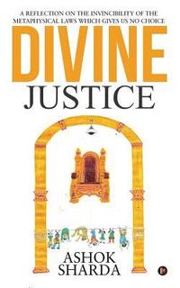bokomslag Divine Justice: A Reflection on the Invincibility of the Metaphysical Laws Which Gives Us No Choice