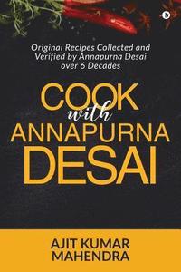 bokomslag Cook with Annapurna Desai: Original Recipes Collected and Verified by Annapurna Desai over 6 Decades