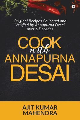 Cook with Annapurna Desai: Original Recipes Collected and Verified by Annapurna Desai over 6 Decades 1