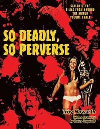 bokomslag So Deadly, So Perverse: Giallo-Style Films From Around the World, Vol. 3