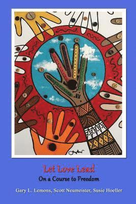 Gary L Lemons, Scott Neumeister, Susie L Hoeller - Let Love Lead on a Course to Freedom, Häftad