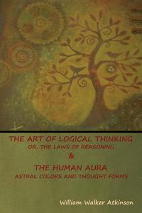 bokomslag Art of Logical Thinking; Or, The Laws of Reasoning & The Human Aura